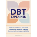 Dbt Explained: An Introduction to Essential Dialectical Behavior Therapy Concepts, Practices, and Skills