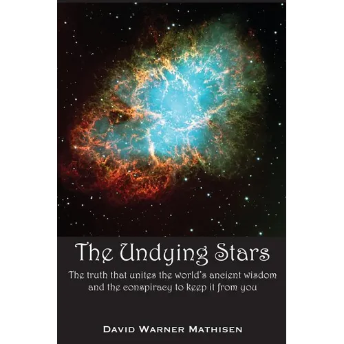The Undying Stars: The Truth That Unites the World's Ancient Wisdom and the Conspiracy to Keep It from You