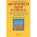 The Authoritative Guide to Grapefruit Seed Extract: A Breakthrough in Alternative Treatment for Colds, Infections, Candida, Allergies, Herpes, and Man