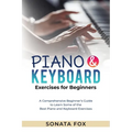 PIANO & Keyboard Exercises for Beginners: A Comprehensive Beginner's Guide to Learn Some of the Best Piano and Keyboard Exercises