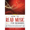 How to Read Music for Beginners: Advanced Guide of Effective Methods to Learn and Understand Music