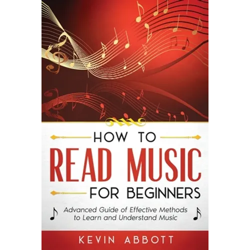 How to Read Music for Beginners: Advanced Guide of Effective Methods to Learn and Understand Music