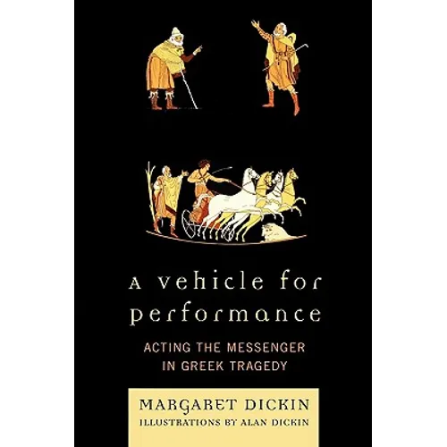 Vehicle for Performance: Acting the Messenger in Greek Tragedy