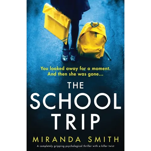 The School Trip: A completely gripping psychological thriller with a killer twist