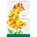 Through The Eyes Of Dementia: A Pocket Guide to Caregiving