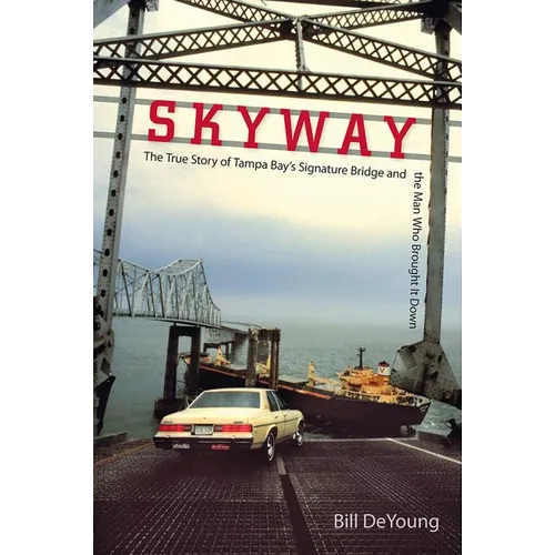 Skyway: The True Story of Tampa Bay's Signature Bridge and the Man Who Brought It Down