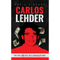 Carlos Lehder: The Rise and Fall of a Smuggler King
