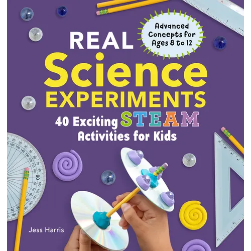 Real Science Experiments: 40 Exciting Steam Activities for Kids