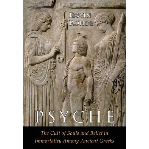 Psyche: The Cult of Souls and Belief in Immortality among the Greeks. Two Volumes in One