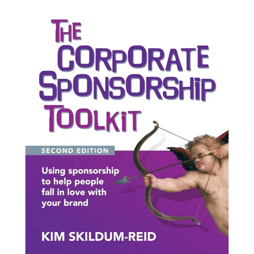 The Corporate Sponsorship Toolkit, Second Edition: Using sponsorship to help people fall in love with your brand