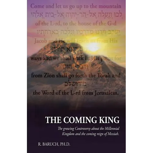The Coming King: The growing Controversy about the Millennial Kingdom and the coming reign of Messiah