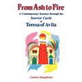 From Ash to Fire: A Contemporary Journey through the Interior Castle of Teresa of Avila
