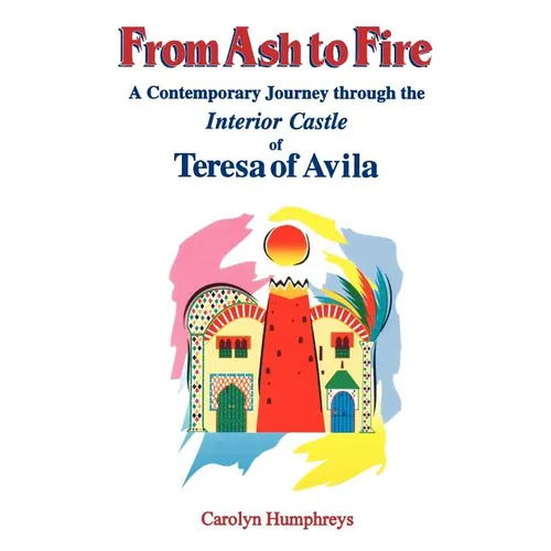From Ash to Fire: A Contemporary Journey through the Interior Castle of Teresa of Avila