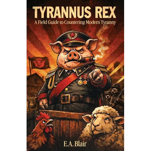 Tyrannus Rex: A Field Guide to Countering Modern Tyranny