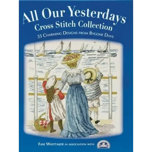 All Our Yesterdays Cross Stitch Collection: 33 Charming Designs from Bygone Days