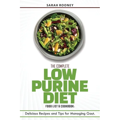 The Complete Low Purine Diet Food List and Cookbook: Delicious Recipes and Tips for Managing Gout