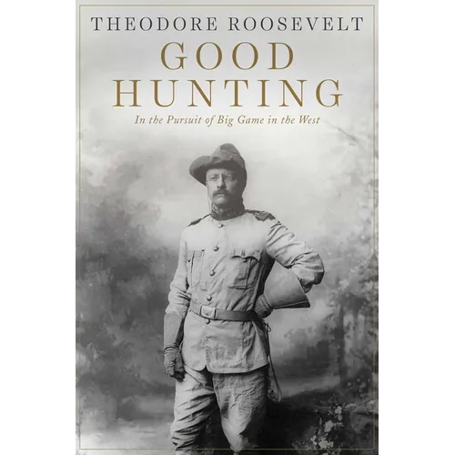 Good Hunting: In Pursuit of Big Game in the West