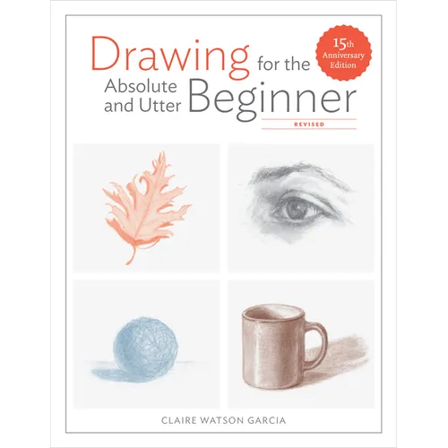 Drawing for the Absolute and Utter Beginner, Revised: 15th Anniversary Edition
