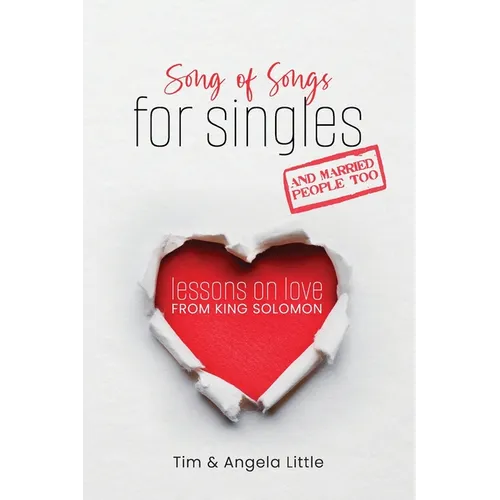 Song of Songs for Singles, and Married People Too: Lessons on Love from King Solomon