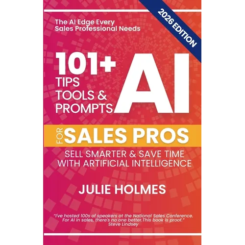 101+ AI Tips, Tools & Prompts for Sales Pros (2026 Edition): Sell Smarter and Save Time with Artificial Intelligence