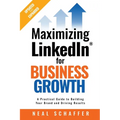 Maximizing LinkedIn for Business Growth, Updated and Expanded: A Practical Guide to Building Your Brand and Driving Results