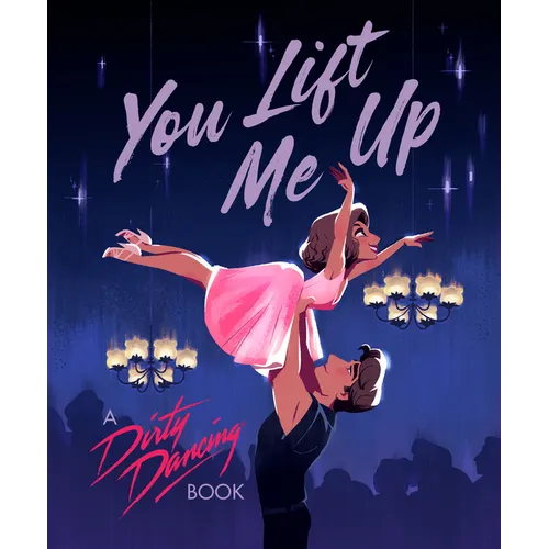 You Lift Me Up: A Dirty Dancing Book