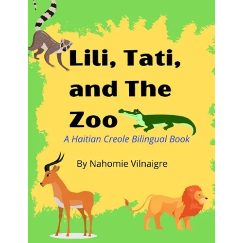 Lili, Tati, And The Zoo: A Haitian Creole Bilingual Book