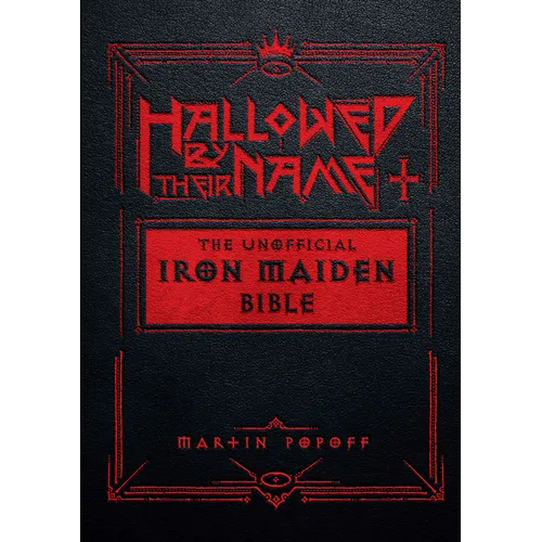 Hallowed by Their Name: The Unofficial Iron Maiden Bible (a Fully Illustrated Album-By-Album Tribute to the Legendary Heavy Metal Band with Photos, Al