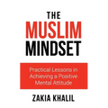 The Muslim Mindset: Practical Lessons in Achieving a Positive Mental Attitude
