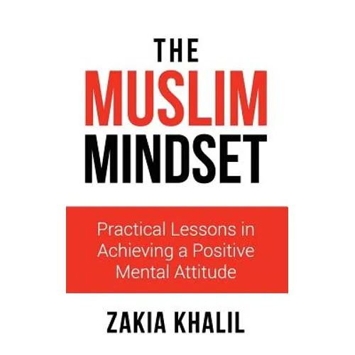 The Muslim Mindset: Practical Lessons in Achieving a Positive Mental Attitude