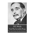 H.G. Wells - God The Invisible King: "The crisis of today is the joke of tomorrow."