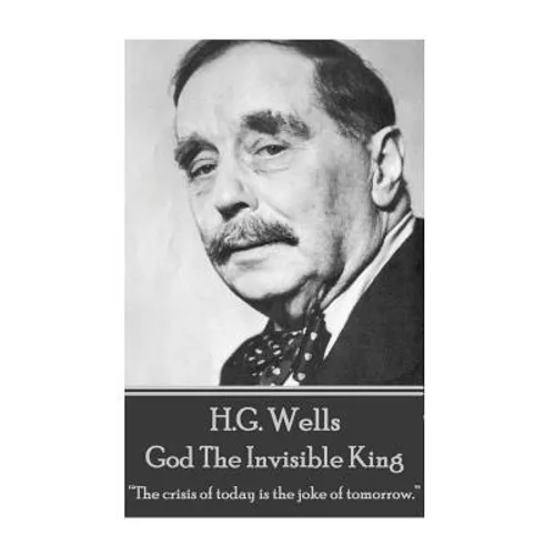 H.G. Wells - God The Invisible King: "The crisis of today is the joke of tomorrow."