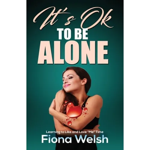 It's Ok to Be Alone: Learning to Like and Love "Me" Time: Workbook self help guide to learn how to be alone and not feel lonely