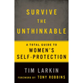 Survive the Unthinkable: A Total Guide to Women's Self-Protection