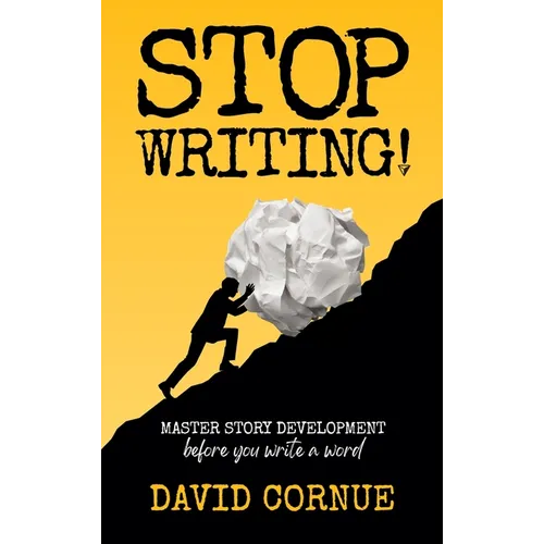 Stop Writing!: Master Story Development Before You Write a Word