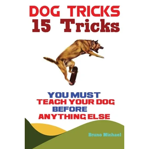 Dog Tricks: 15 Tricks You Must Teach Your Dog before Anything Else