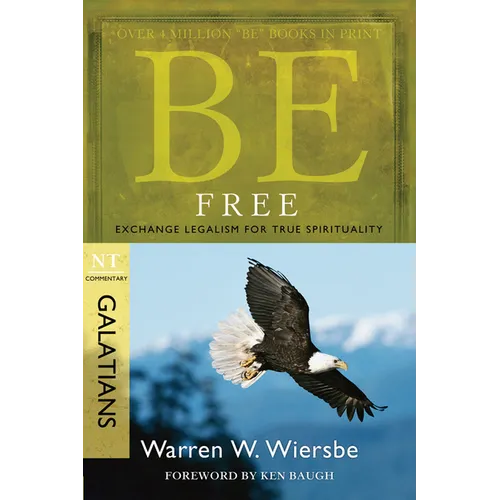 Be Free: Exchange Legalism for True Spirituality: NT Commentary Galatians