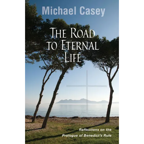 Road to Eternal Life: Reflections on the Prologue of Benedict's Rule
