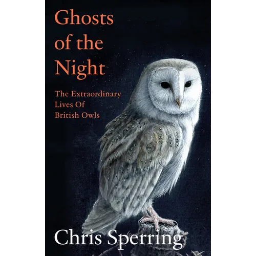 Ghosts of the Night: The Extraordinary Lives of British Owls