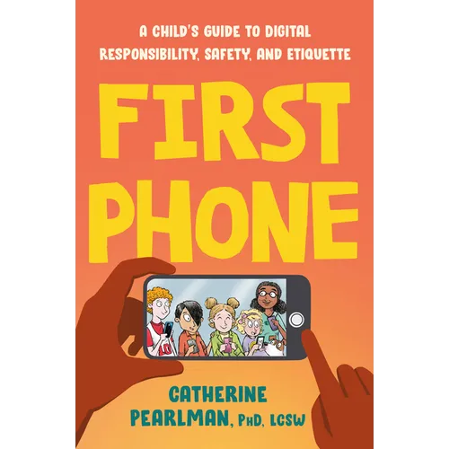 First Phone: A Child's Guide to Digital Responsibility, Safety, and Etiquette