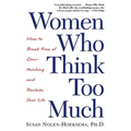 Women Who Think Too Much: How to Break Free of Overthinking and Reclaim Your Life