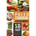 Paleo Cookbook for Beginners: 50 Easy And Delicious Paleo Recipes For Beginners!