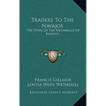 Traders To The Navajos: The Story Of The Wetherills Of Kayenta