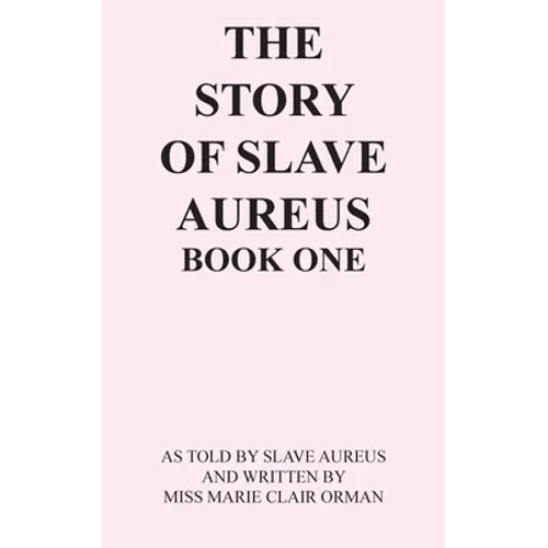 The Story of Slave Aureus Book One: As Told by Slave Aureus and Written by Miss Marie Clair Orman