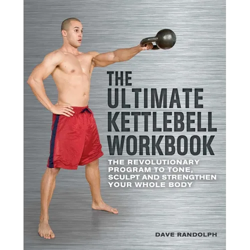 Ultimate Kettlebell Workbook: The Revolutionary Program to Tone, Sculpt and Strengthen Your Whole Body
