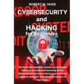 CYBERSECURITY and HACKING for Beginners: The Essential Guide to Mastering Computer Network Security and Learning all the Defensive Actions to Protect