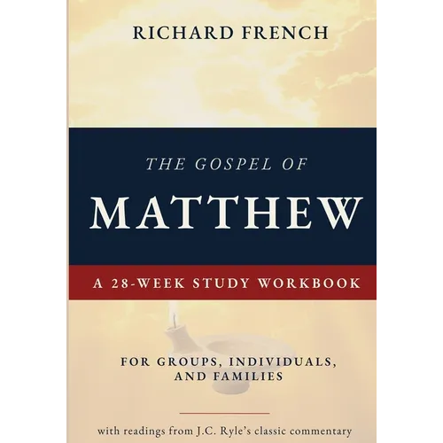 The Gospel of Matthew - A 28-Week Study Workbook: For Groups, Individuals, and Families