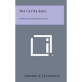 The Cattle King: A Dramatized Biography