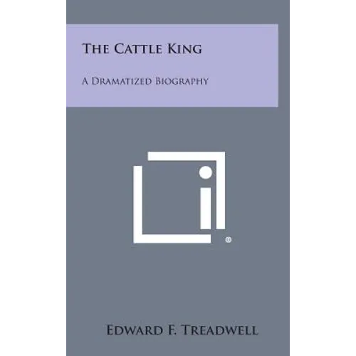 The Cattle King: A Dramatized Biography