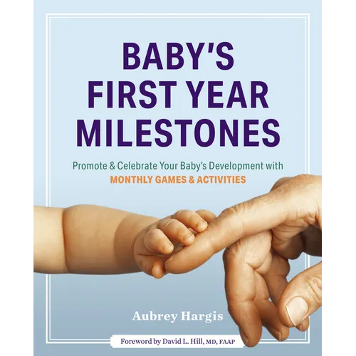Baby's First Year Milestones: 150 Games and Activities to Promote and Celebrate Your Baby's Development